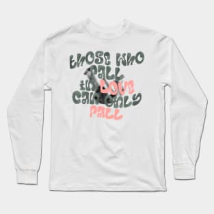 Those Who Fall In Love Can Only Fall. Long Sleeve T-Shirt